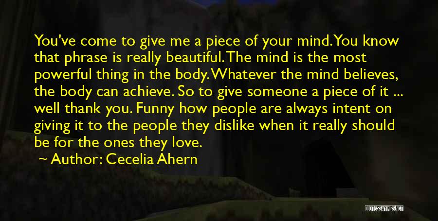 Cecelia Ahern Quotes: You've Come To Give Me A Piece Of Your Mind. You Know That Phrase Is Really Beautiful. The Mind Is