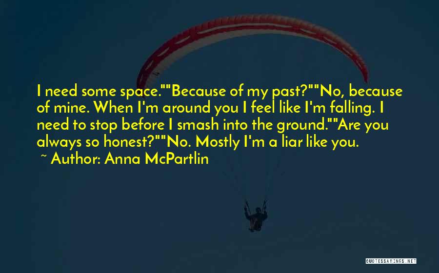 Anna McPartlin Quotes: I Need Some Space.because Of My Past?no, Because Of Mine. When I'm Around You I Feel Like I'm Falling. I