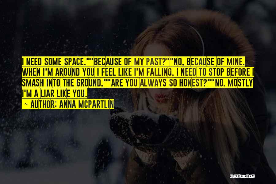 Anna McPartlin Quotes: I Need Some Space.because Of My Past?no, Because Of Mine. When I'm Around You I Feel Like I'm Falling. I