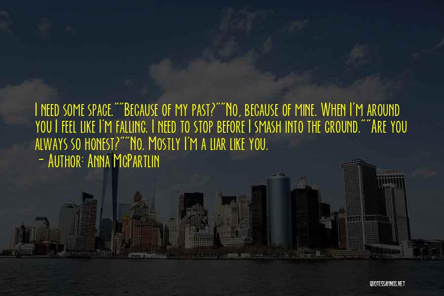 Anna McPartlin Quotes: I Need Some Space.because Of My Past?no, Because Of Mine. When I'm Around You I Feel Like I'm Falling. I