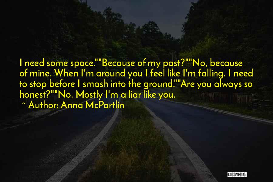 Anna McPartlin Quotes: I Need Some Space.because Of My Past?no, Because Of Mine. When I'm Around You I Feel Like I'm Falling. I