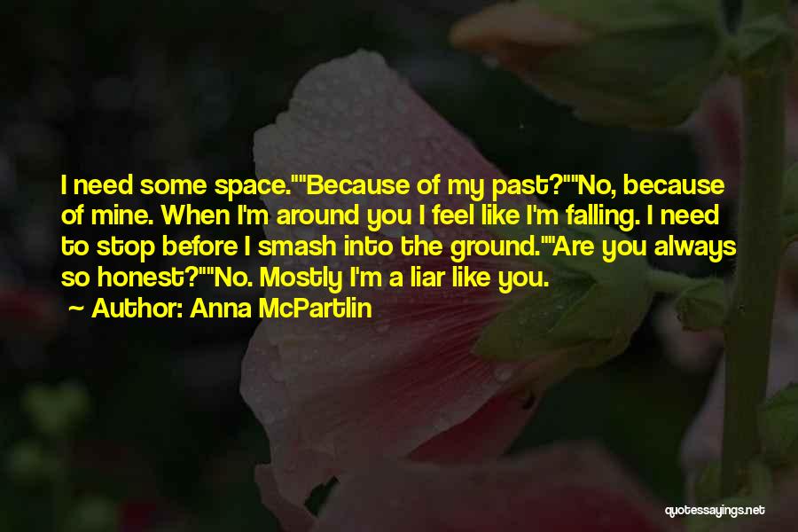 Anna McPartlin Quotes: I Need Some Space.because Of My Past?no, Because Of Mine. When I'm Around You I Feel Like I'm Falling. I