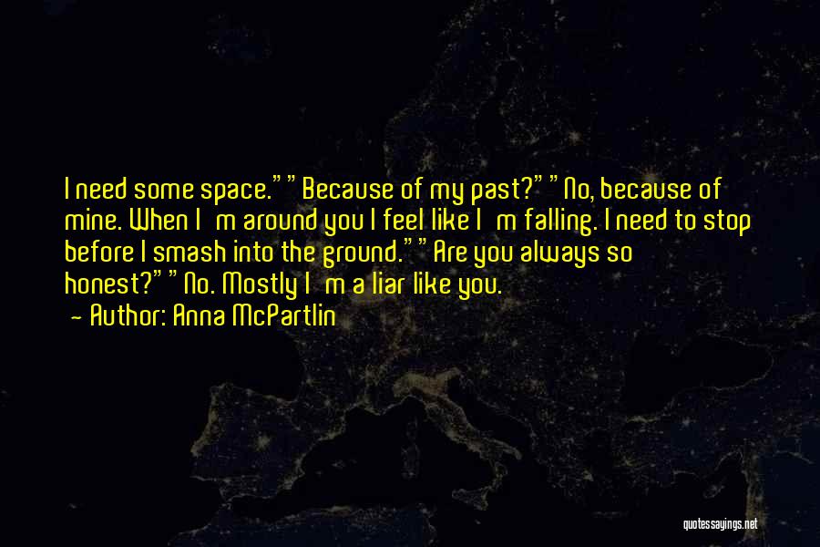 Anna McPartlin Quotes: I Need Some Space.because Of My Past?no, Because Of Mine. When I'm Around You I Feel Like I'm Falling. I