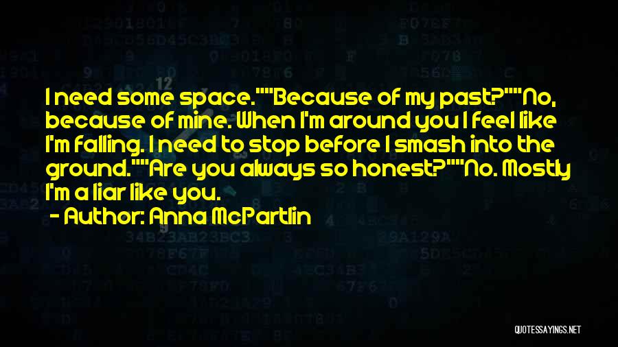 Anna McPartlin Quotes: I Need Some Space.because Of My Past?no, Because Of Mine. When I'm Around You I Feel Like I'm Falling. I