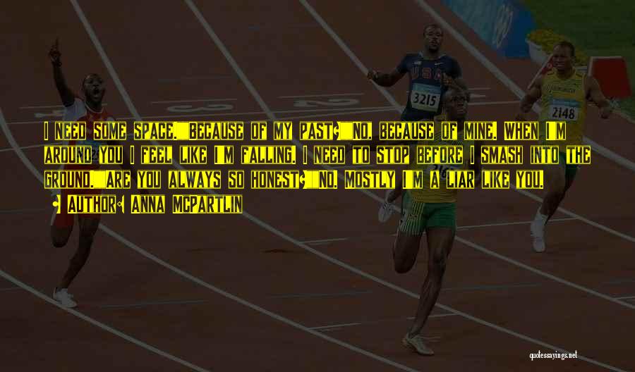 Anna McPartlin Quotes: I Need Some Space.because Of My Past?no, Because Of Mine. When I'm Around You I Feel Like I'm Falling. I