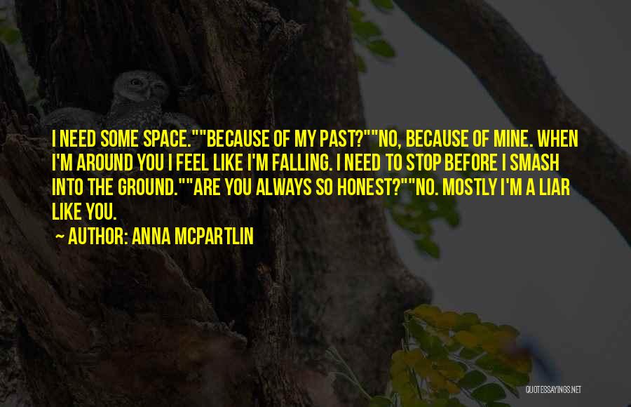 Anna McPartlin Quotes: I Need Some Space.because Of My Past?no, Because Of Mine. When I'm Around You I Feel Like I'm Falling. I