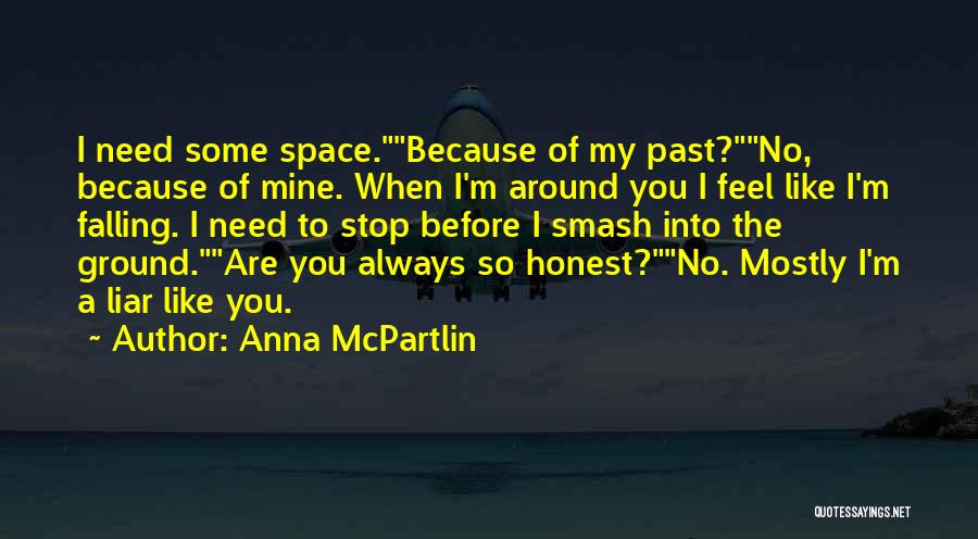 Anna McPartlin Quotes: I Need Some Space.because Of My Past?no, Because Of Mine. When I'm Around You I Feel Like I'm Falling. I