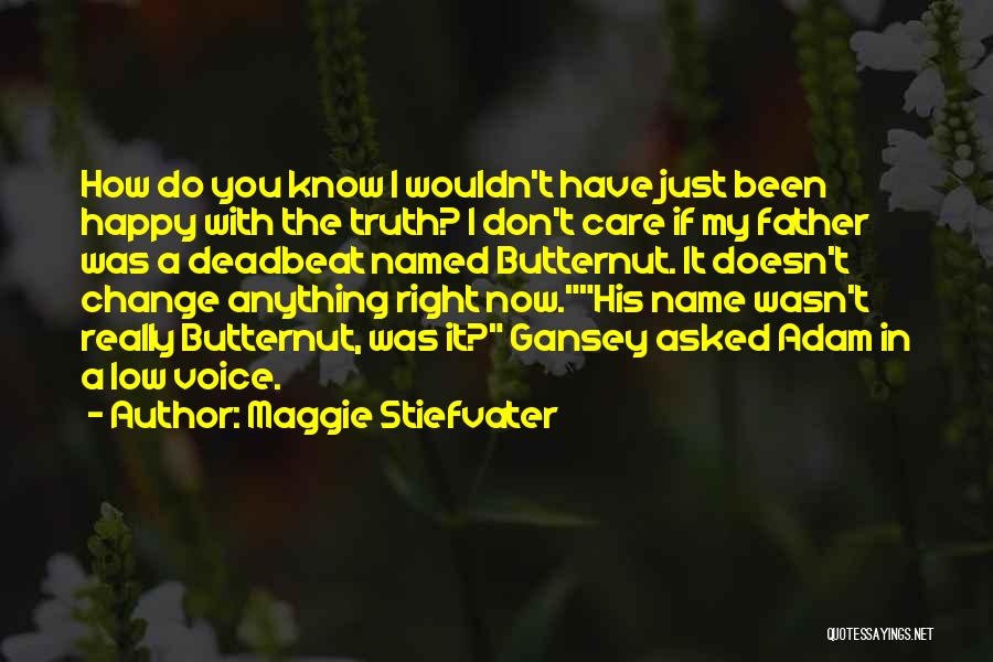 Maggie Stiefvater Quotes: How Do You Know I Wouldn't Have Just Been Happy With The Truth? I Don't Care If My Father Was