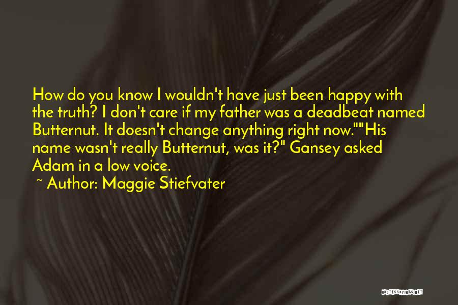 Maggie Stiefvater Quotes: How Do You Know I Wouldn't Have Just Been Happy With The Truth? I Don't Care If My Father Was