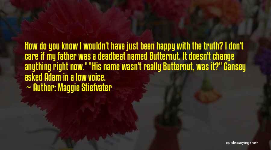 Maggie Stiefvater Quotes: How Do You Know I Wouldn't Have Just Been Happy With The Truth? I Don't Care If My Father Was