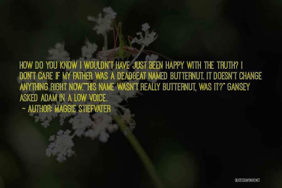 Maggie Stiefvater Quotes: How Do You Know I Wouldn't Have Just Been Happy With The Truth? I Don't Care If My Father Was