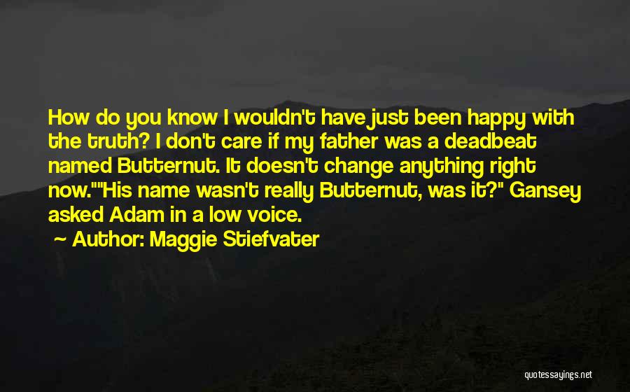 Maggie Stiefvater Quotes: How Do You Know I Wouldn't Have Just Been Happy With The Truth? I Don't Care If My Father Was