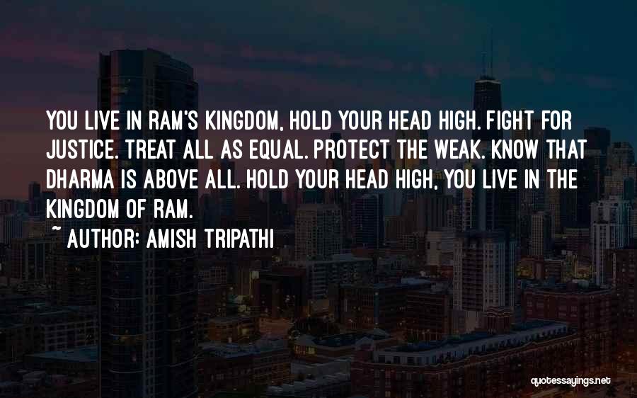 Amish Tripathi Quotes: You Live In Ram's Kingdom, Hold Your Head High. Fight For Justice. Treat All As Equal. Protect The Weak. Know