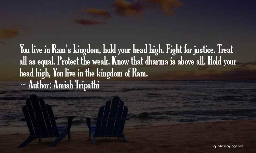 Amish Tripathi Quotes: You Live In Ram's Kingdom, Hold Your Head High. Fight For Justice. Treat All As Equal. Protect The Weak. Know