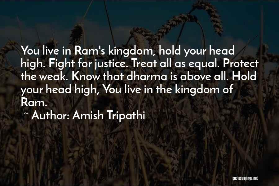 Amish Tripathi Quotes: You Live In Ram's Kingdom, Hold Your Head High. Fight For Justice. Treat All As Equal. Protect The Weak. Know