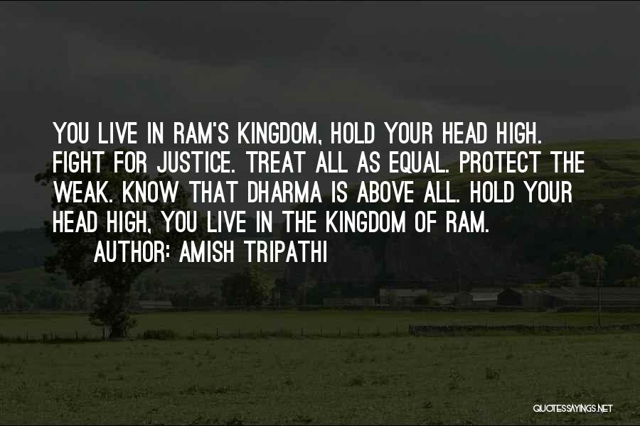 Amish Tripathi Quotes: You Live In Ram's Kingdom, Hold Your Head High. Fight For Justice. Treat All As Equal. Protect The Weak. Know