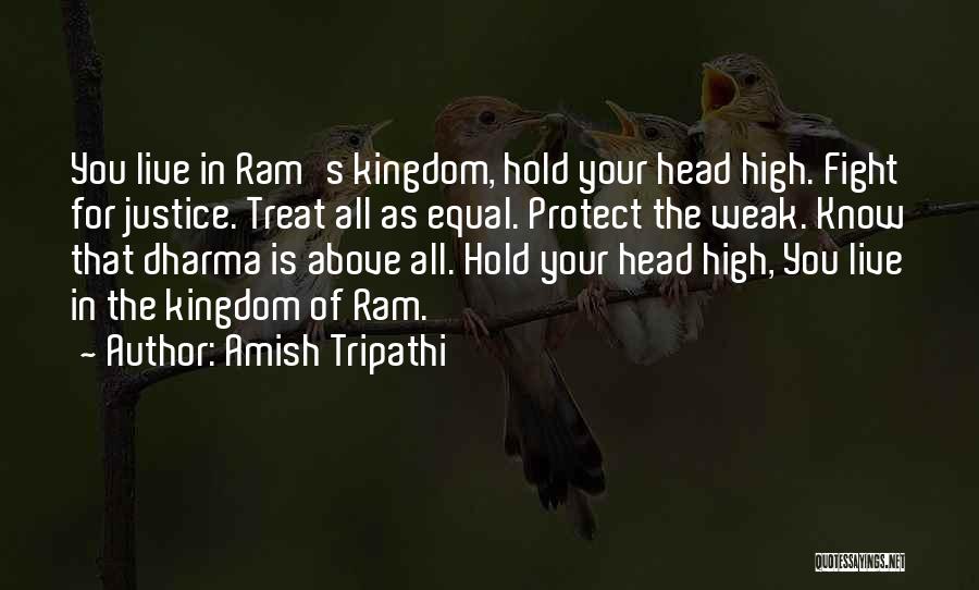 Amish Tripathi Quotes: You Live In Ram's Kingdom, Hold Your Head High. Fight For Justice. Treat All As Equal. Protect The Weak. Know