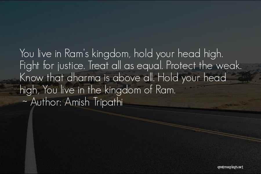 Amish Tripathi Quotes: You Live In Ram's Kingdom, Hold Your Head High. Fight For Justice. Treat All As Equal. Protect The Weak. Know