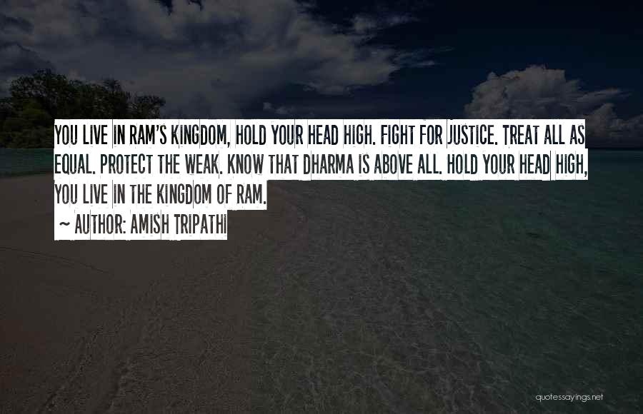 Amish Tripathi Quotes: You Live In Ram's Kingdom, Hold Your Head High. Fight For Justice. Treat All As Equal. Protect The Weak. Know