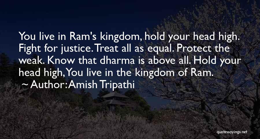 Amish Tripathi Quotes: You Live In Ram's Kingdom, Hold Your Head High. Fight For Justice. Treat All As Equal. Protect The Weak. Know