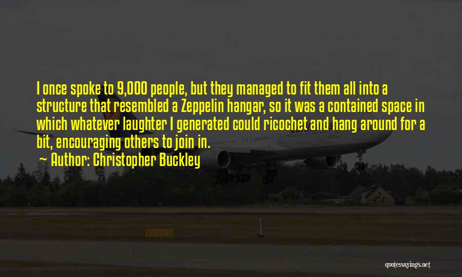 Christopher Buckley Quotes: I Once Spoke To 9,000 People, But They Managed To Fit Them All Into A Structure That Resembled A Zeppelin