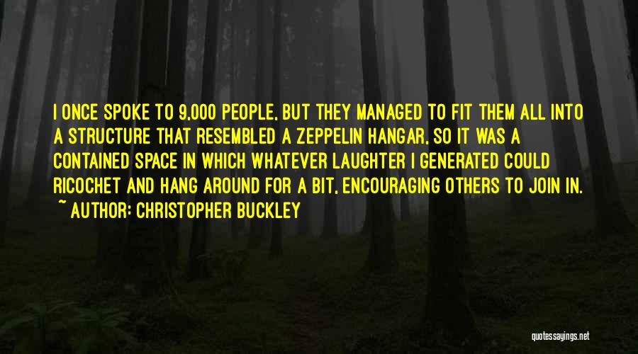 Christopher Buckley Quotes: I Once Spoke To 9,000 People, But They Managed To Fit Them All Into A Structure That Resembled A Zeppelin