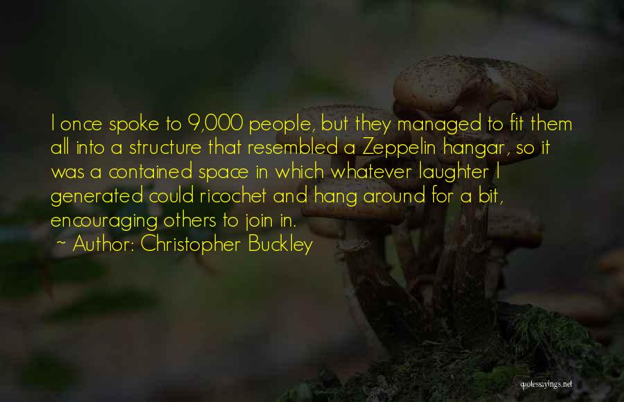 Christopher Buckley Quotes: I Once Spoke To 9,000 People, But They Managed To Fit Them All Into A Structure That Resembled A Zeppelin