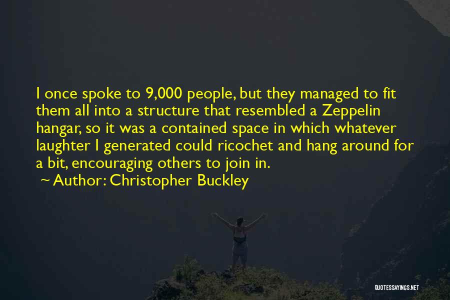 Christopher Buckley Quotes: I Once Spoke To 9,000 People, But They Managed To Fit Them All Into A Structure That Resembled A Zeppelin