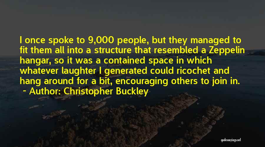 Christopher Buckley Quotes: I Once Spoke To 9,000 People, But They Managed To Fit Them All Into A Structure That Resembled A Zeppelin