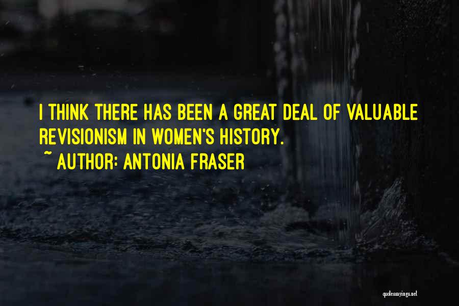 Antonia Fraser Quotes: I Think There Has Been A Great Deal Of Valuable Revisionism In Women's History.