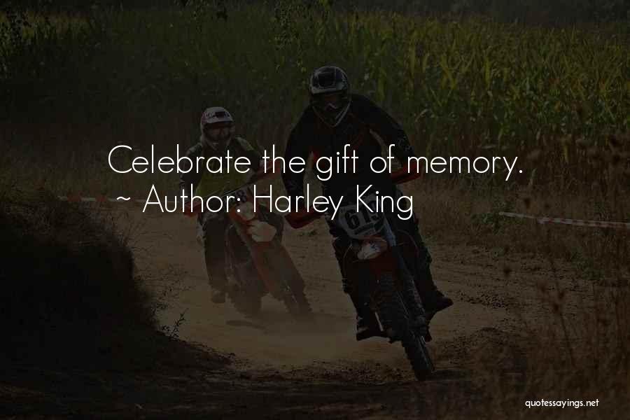 Harley King Quotes: Celebrate The Gift Of Memory.