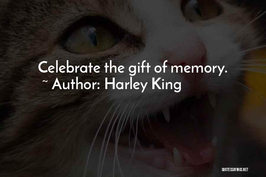 Harley King Quotes: Celebrate The Gift Of Memory.