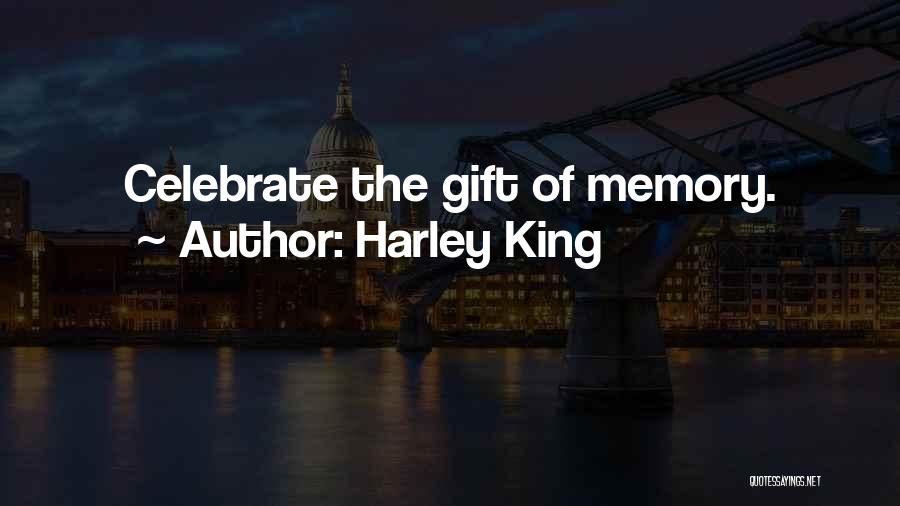 Harley King Quotes: Celebrate The Gift Of Memory.
