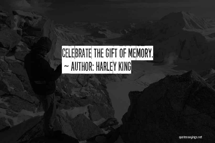 Harley King Quotes: Celebrate The Gift Of Memory.