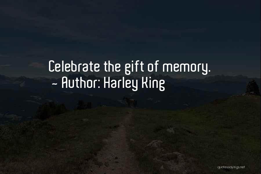 Harley King Quotes: Celebrate The Gift Of Memory.