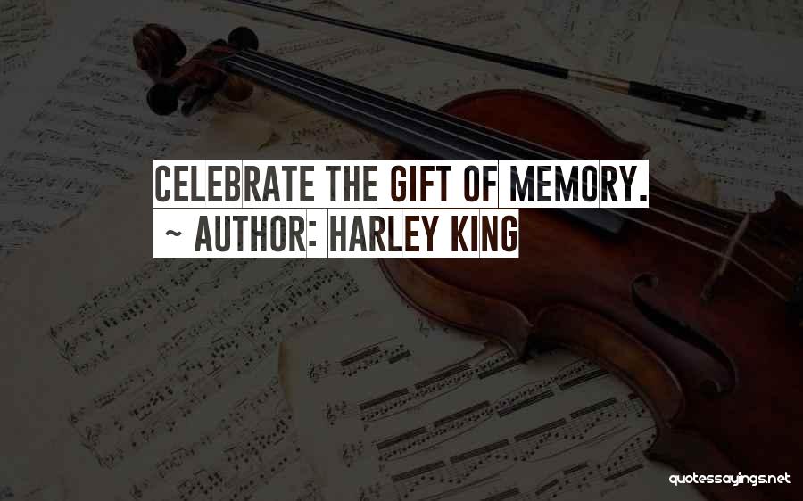 Harley King Quotes: Celebrate The Gift Of Memory.