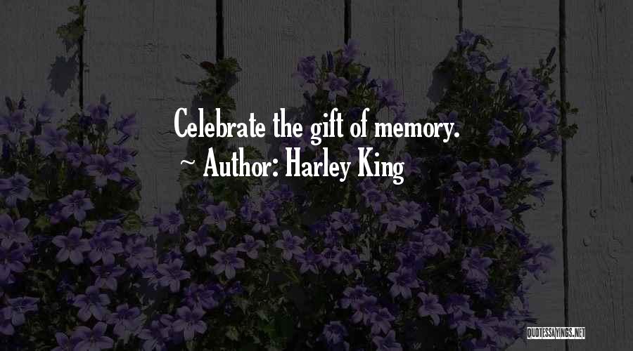 Harley King Quotes: Celebrate The Gift Of Memory.