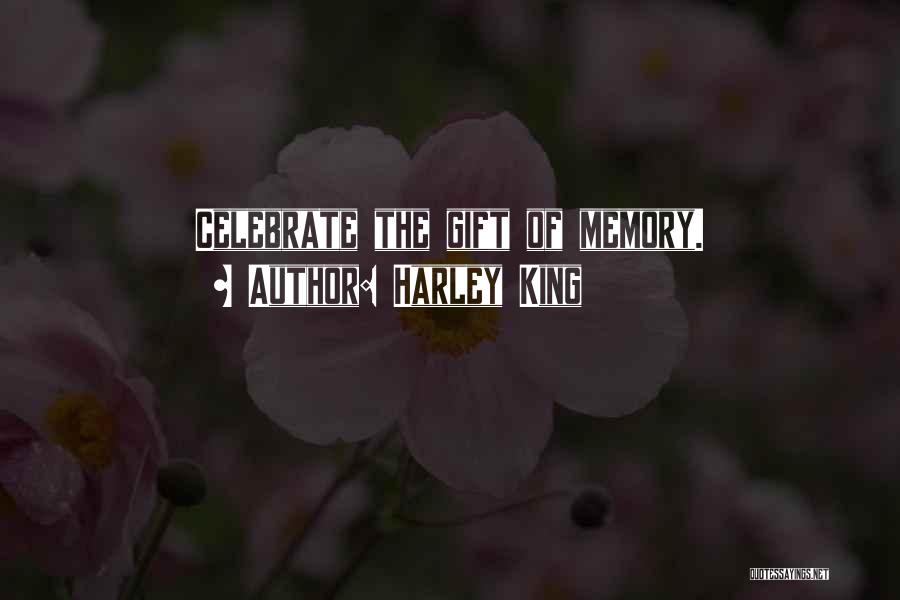 Harley King Quotes: Celebrate The Gift Of Memory.