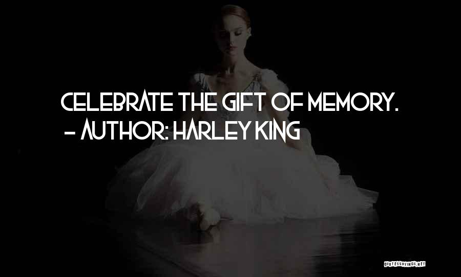 Harley King Quotes: Celebrate The Gift Of Memory.