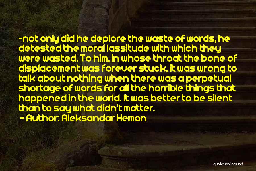 Aleksandar Hemon Quotes: -not Only Did He Deplore The Waste Of Words, He Detested The Moral Lassitude With Which They Were Wasted. To