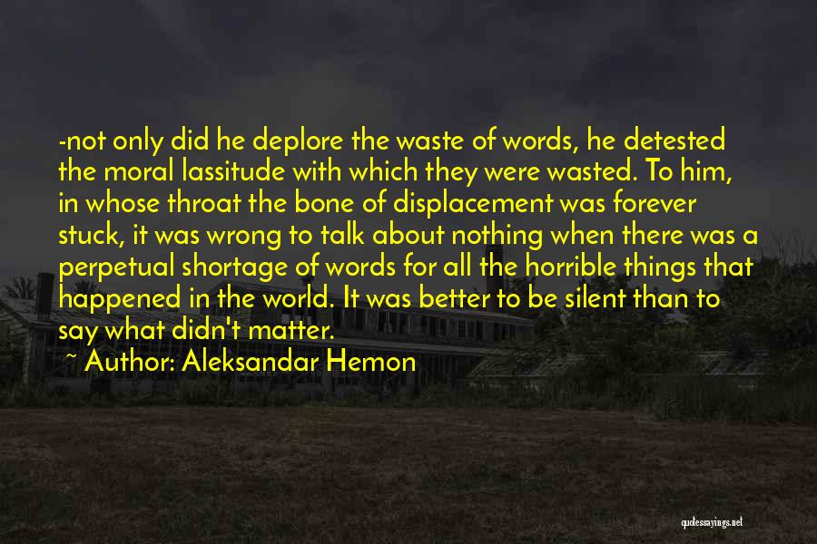 Aleksandar Hemon Quotes: -not Only Did He Deplore The Waste Of Words, He Detested The Moral Lassitude With Which They Were Wasted. To