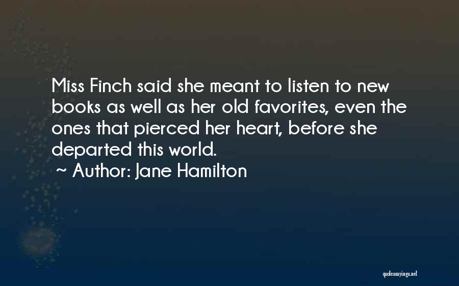 Jane Hamilton Quotes: Miss Finch Said She Meant To Listen To New Books As Well As Her Old Favorites, Even The Ones That