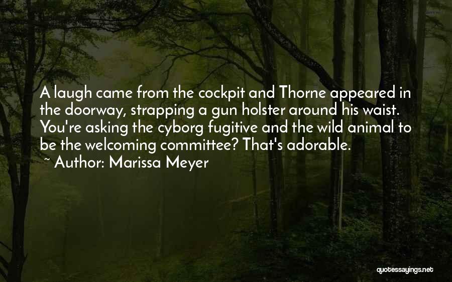 Marissa Meyer Quotes: A Laugh Came From The Cockpit And Thorne Appeared In The Doorway, Strapping A Gun Holster Around His Waist. You're