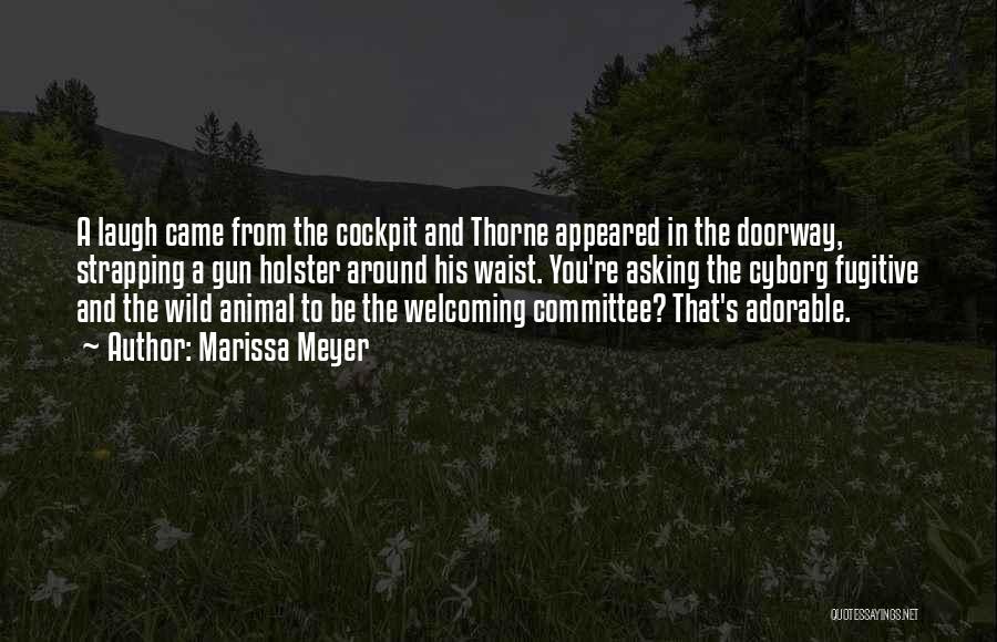 Marissa Meyer Quotes: A Laugh Came From The Cockpit And Thorne Appeared In The Doorway, Strapping A Gun Holster Around His Waist. You're