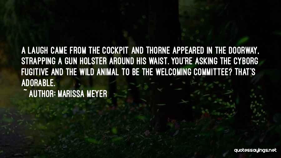 Marissa Meyer Quotes: A Laugh Came From The Cockpit And Thorne Appeared In The Doorway, Strapping A Gun Holster Around His Waist. You're