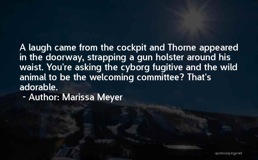 Marissa Meyer Quotes: A Laugh Came From The Cockpit And Thorne Appeared In The Doorway, Strapping A Gun Holster Around His Waist. You're