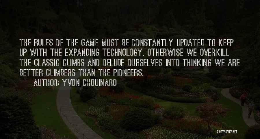 Yvon Chouinard Quotes: The Rules Of The Game Must Be Constantly Updated To Keep Up With The Expanding Technology. Otherwise We Overkill The