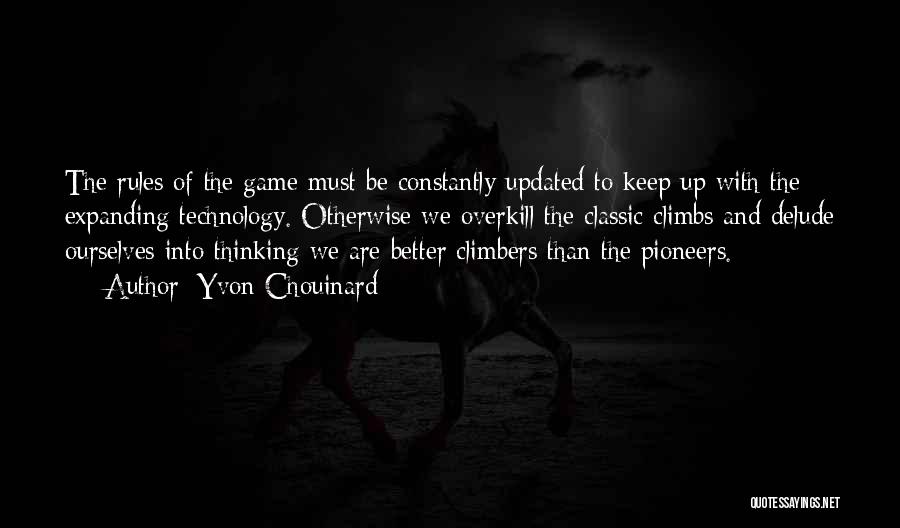 Yvon Chouinard Quotes: The Rules Of The Game Must Be Constantly Updated To Keep Up With The Expanding Technology. Otherwise We Overkill The