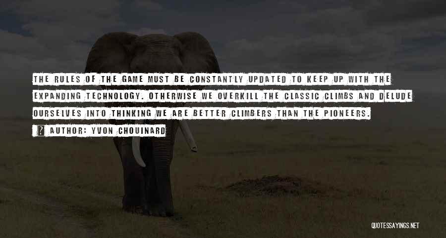 Yvon Chouinard Quotes: The Rules Of The Game Must Be Constantly Updated To Keep Up With The Expanding Technology. Otherwise We Overkill The