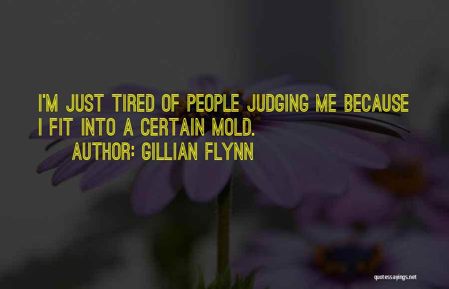 Gillian Flynn Quotes: I'm Just Tired Of People Judging Me Because I Fit Into A Certain Mold.